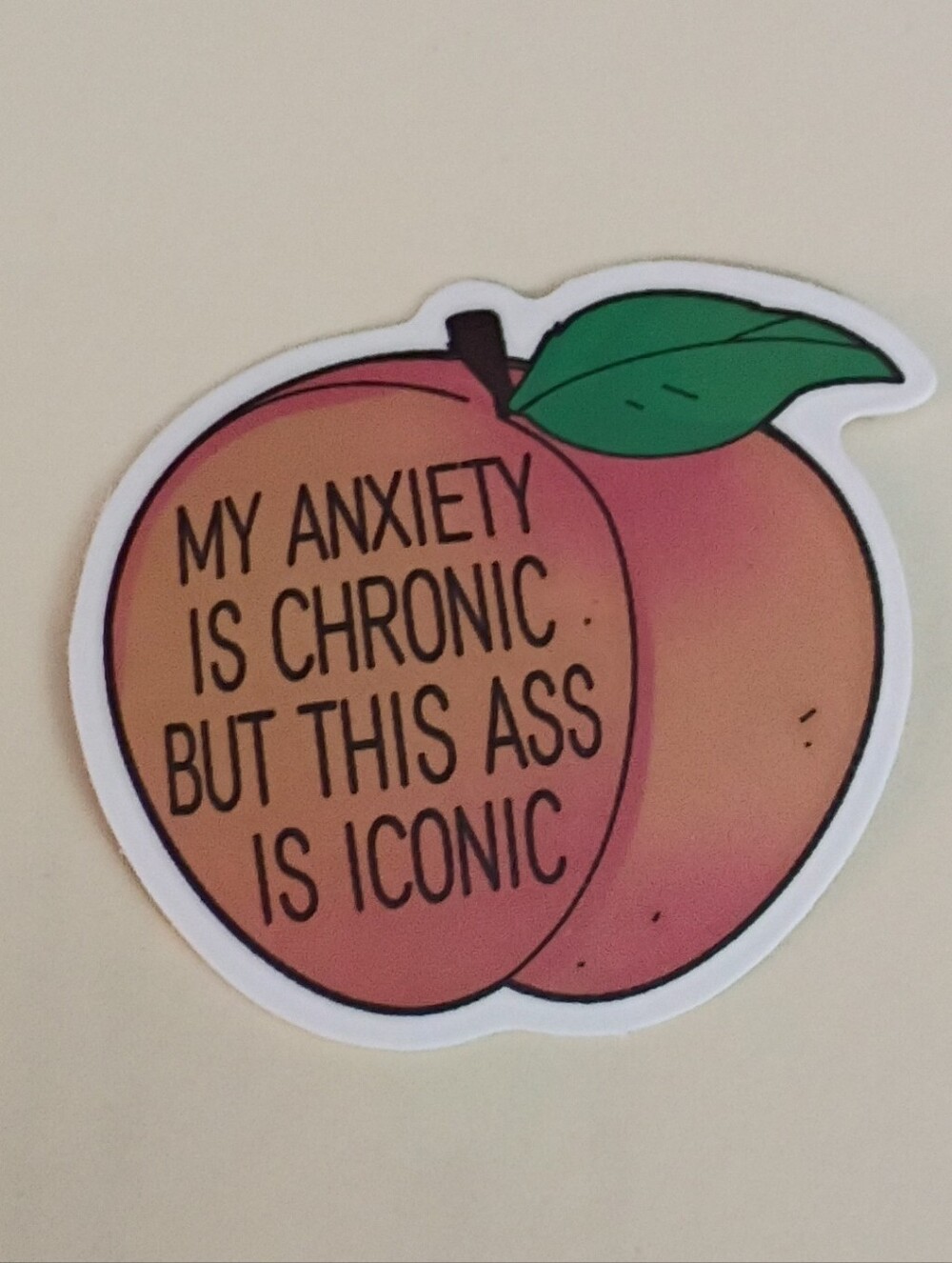 10/$10 Stickers Decal - Peach - My Anxiety Is Chronic But This Ass Is Iconic